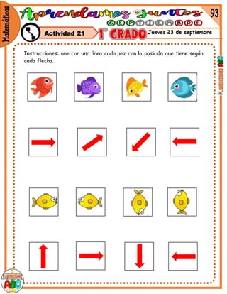 Jueves 23 de septiembre
Instrucciones: une con una línea cada pez con la posición que tiene según
cada flecha.
Actividad 21
 