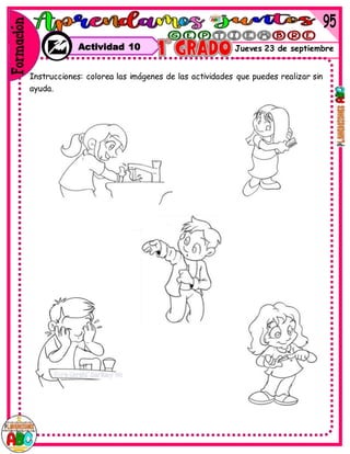 Jueves 23 de septiembre
Instrucciones: colorea las imágenes de las actividades que puedes realizar sin
ayuda.
Actividad 10
 