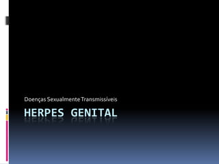 Doenças Sexualmente Transmissíveis

HERPES GENITAL
 