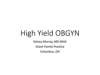 High Yield OBGYN
Kelsey Murray, MD MHA
Grant Family Practice
Columbus, OH
 