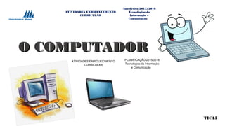 O COMPUTADORO COMPUTADOR
TIC15
ATIVIDADES ENRIQUECIMENTO
CURRICULAR
Ano Letivo 2015/2016
Tecnologias da
Informação e
Comunicação
 