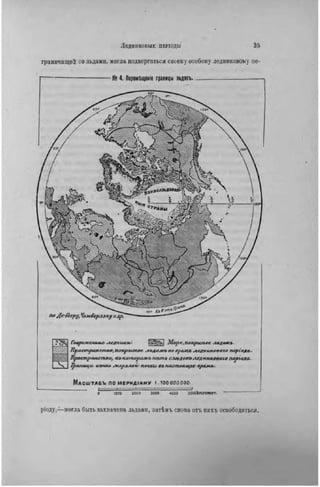 ЛЕДНИКОВЫЕ ПЕРІОДЫ 2 5
граничащей со льдами, могла подвергаться своему особому ледниковому не-
К« 4. ПервмЫценіе границы пьдовъ.
М А С Ш Т А Б Ъ П О М Е Р И Д І А Н У 1 . 1 0 0 0 0 0 0 0 0 .
• '
о 1900 гооо 2000 вооо зеоокмломет.
CiNy:
І Г
Современны* лелникн'. I Море.покрытие млат,.
Тірос/пранетло, покрытое -іьдомъ вовремя лагниковаго періода*
Пространство, вокоторомь нттг с.гѣдовъледнчмва.ьо мрюда-
Іранмца, агьчно мерзлой почвы вънастоящеевремя,.
ріоду,—могла быть захвачена льдами, затѣмъ спова отъ нихъ освободиться.
 