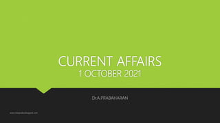 CURRENT AFFAIRS
1 OCTOBER 2021
Dr.A.PRABAHARAN
www.indopraba.blogspot.com
 