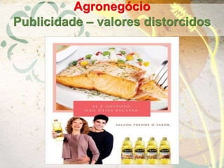 Agronegócio
Publicidade – valores distorcidos
 