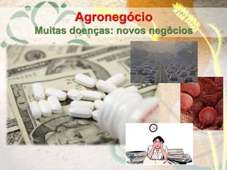 Agronegócio
Muitas doenças: novos negócios
 