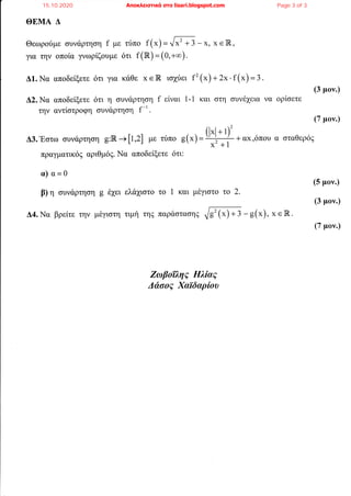 ΘΕΜΑ Δ
Θεωροýμε σιινÜρτιlση f με τýπο r(*) - Π - χ, χ ε IR ,
για την οποßα γνωρßζουμε üτι f (R) = (0,+*).
Δ1. Να αποδεßξετε üτι για κÜθε χ e IR ισμßει f' (") + 2χ, r(*) - 3 .
Δ2. Να αποδεßξετε üτι η σιινÜρττlση f εßναι Ι - Ι και στη σιινÝχεια να
την αντßστροφη σιινÜρτηση f-'.
Δ3.¸στω σιινÜρπ,lση g:]R + [ι,Ζ] με τýπο g(*) =
(ψ + αχ,üπου
πραγματικüò αριθμüò. Να αποδεßξετε üτι:
α) α=0
(3 μον.)
ορßσετε
(7 μον.)
α σταθερüò
(5 μον.)
(3 μον.)
(7 μον.)
β) η σιινÜρτηση g Ýχει ελÜχιστο
Δ4. Να βρεßτε την μÝγιστη τιμÞ τηò
Ζωβοßληò Ηλßαò
15.10.2020 Αποκλειστικά στο lisari.blogspot.com Page 3 of 3
 