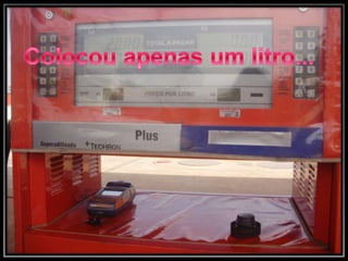 Colocou apenas um litro...