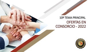 10º TEMA PRINCIPAL
OFERTAS EN
CONSORCIO - 2022
 