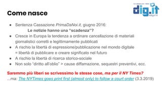 Come nasce
● Sentenza Cassazione PrimaDaNoi.it, giugno 2016:
Le notizie hanno una “scadenza”?
● Cresce in Europa la tenden...