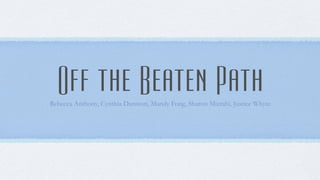 Off the Beaten Path
Rebecca Anthony, Cynthia Dunston, Mandy Fong, Sharon Mizrahi, Justice Whyte
 