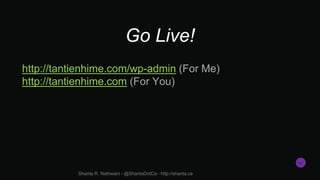 Go Live!
http://tantienhime.com/wp-admin (For Me)
http://tantienhime.com (For You)
Shanta R. Nathwani - @ShantaDotCa - htt...