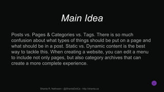Main Idea
Posts vs. Pages & Categories vs. Tags. There is so much
confusion about what types of things should be put on a ...