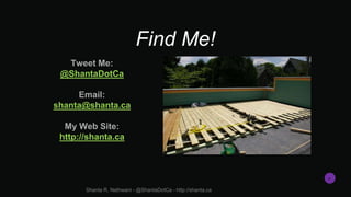 Find Me!
Tweet Me:
@ShantaDotCa
Email:
shanta@shanta.ca
My Web Site:
http://shanta.ca
Shanta R. Nathwani - @ShantaDotCa - ...