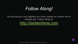Follow Along!
We are going to put together our menu based on content we’ve
already got. Follow along at:
http://tantienhim...