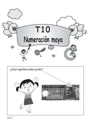 T10
Numeración maya
G
¿Qué significa este punto?
126
 