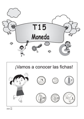 T15
Moneda
G
¡Vamos a conocer las fichas!
154
 