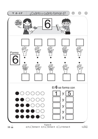 38
¿Cuánto y cuánto forman 6?T 2-17
y
y
y
y
y
6
1 5
6
Formo
El se forma con6
Formo 6.
a) 5 y 5 forman 6 b) 4 y 5 forman 6 c) 2 y 3 forman 6
 