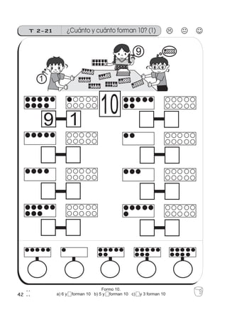 9
1
42
T 2-21
19
¿Cuánto y cuánto forman 10? (1)
10
Formo 10.
a) 6 y 5 forman 10 b) 5 y 5 forman 10 c) 2 y 3 forman 10
 