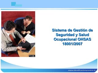 Sistema de Gestión de
  Seguridad y Salud
 Ocupacional OHSAS
     18001/2007
 
