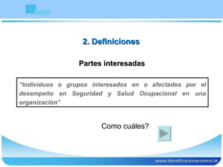 2. Definiciones

                 Partes interesadas

“Individuos o grupos interesados en o afectados por el
desempeño en ...