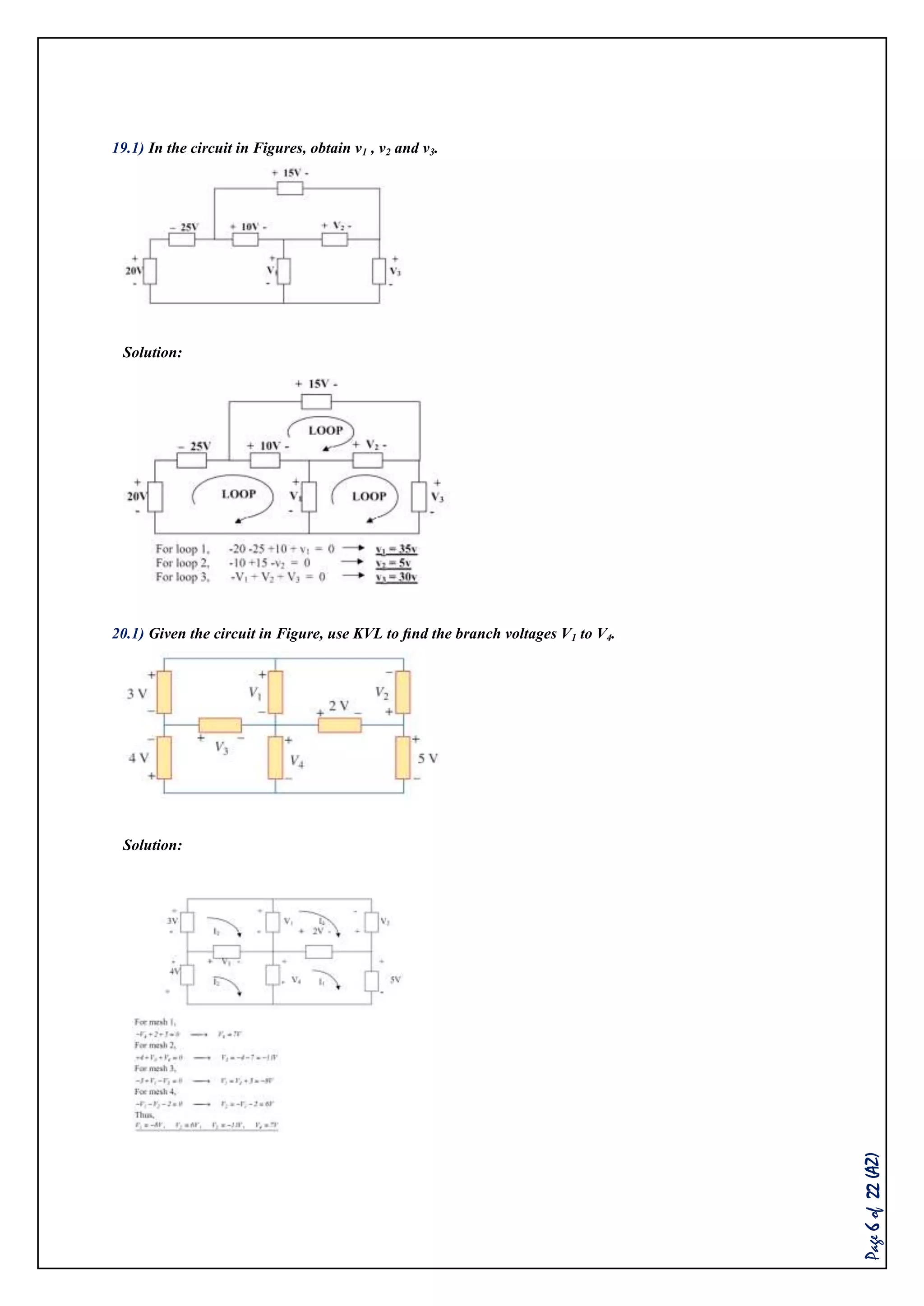 Page6of22(AZ)
19.1) In the circuit in Figures, obtain v1 , v2 and v3.
Solution:
20.1) Given the circuit in Figure, use KVL to ﬁnd the branch voltages V1 to V4.
Solution:
 