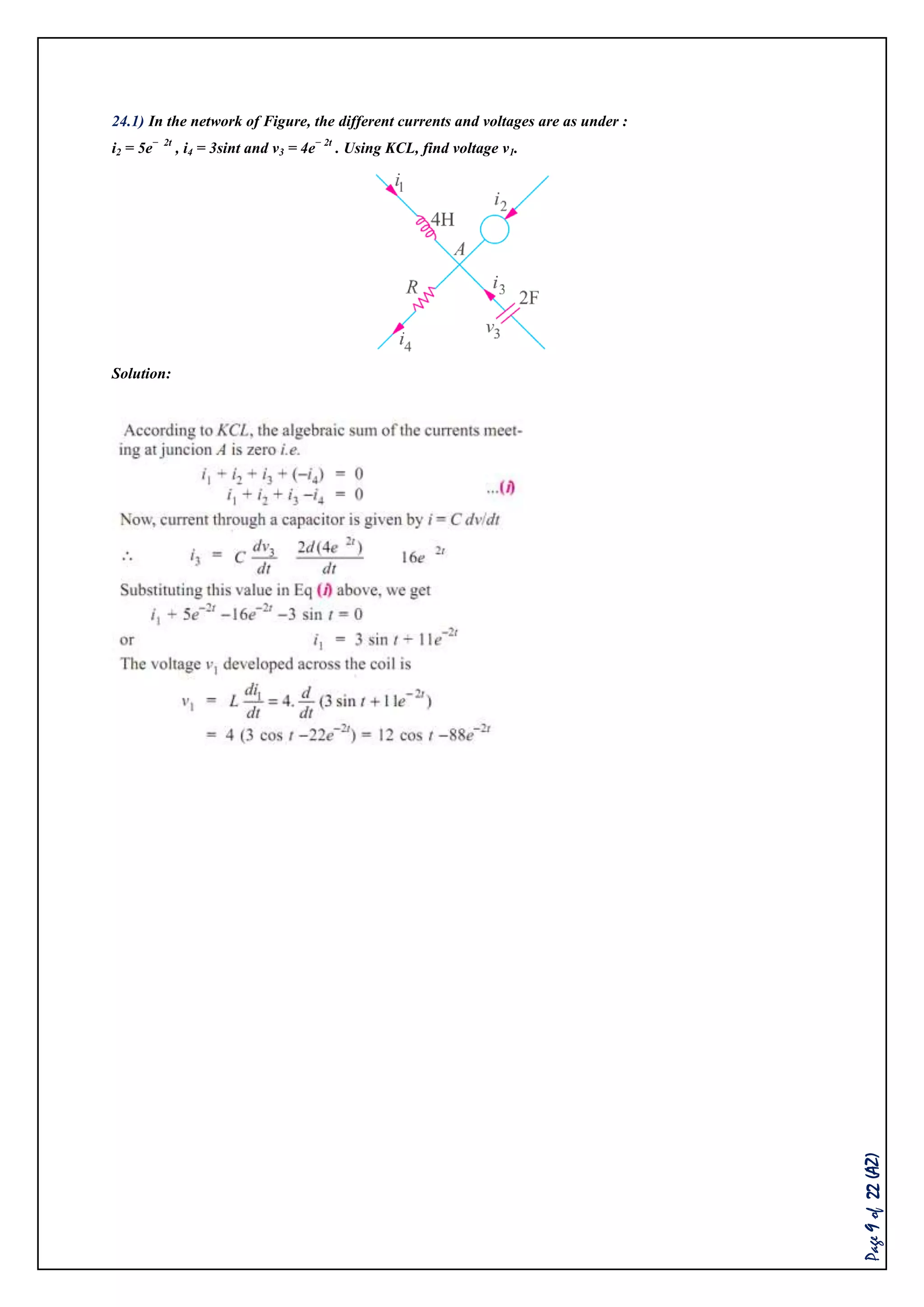 Page9of22(AZ)
24.1) In the network of Figure, the different currents and voltages are as under :
i2 = 5e− 2t
, i4 = 3sint and v3 = 4e− 2t
. Using KCL, find voltage v1.
Solution:
 