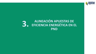 3. ALINEACIÓN APUESTAS DE
EFICIENCIA ENERGÉTICA EN EL
PND
 
