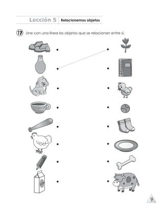 Lección 5 Relacionemos objetos
11 Une con una línea los objetos que se relacionan entre sí.
Leche
.
.
.
.
.
.
.
.
.
.
.
.
.
.
.
.
9
 