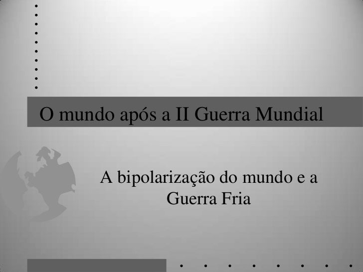 A Bipolarização Do Mundo Após A Segunda Guerra Mundial