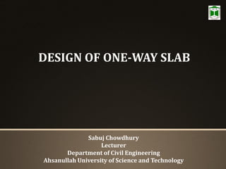 DESIGN OF ONE-WAY SLAB
Sabuj Chowdhury
Lecturer
Department of Civil Engineering
Ahsanullah University of Science and Technology
 