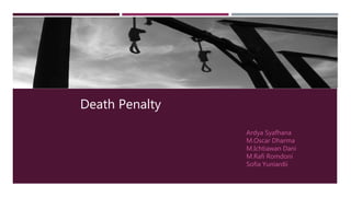 Death Penalty
Ardya Syafhana
M.Oscar Dharma
M.Ichtiawan Dani
M.Rafi Romdoni
Sofia Yuniardii
 