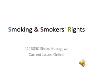 Smoking & Smokers' Rights

     4113030 Shoko Kubagawa
       Current Issues Online
 
