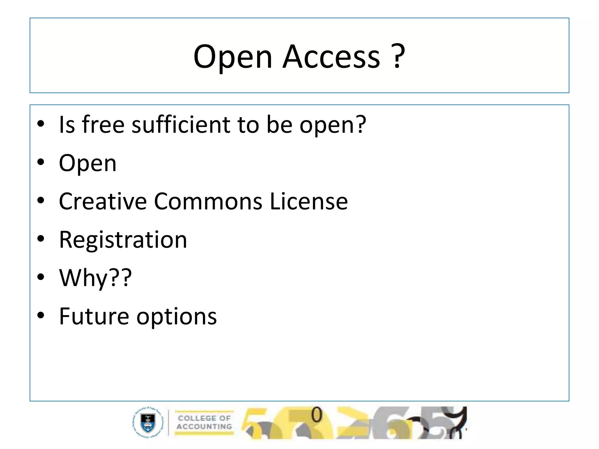 Open Access ?
• Is free sufficient to be open?
• Open
• Creative Commons License
• Registration
• Why??
• Future options
 
