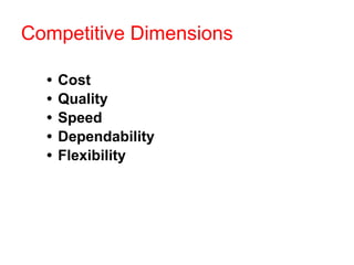 Competitive Dimensions
• Cost
• Quality
• Speed
• Dependability
• Flexibility
 