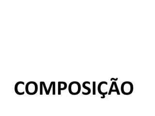 COMPOSIÇÃO
 