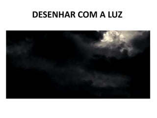 DESENHAR COM A LUZ
 