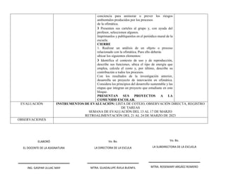 conciencia para aminorar o prever los riesgos
ambientales producidos por los procesos
de la ofimática.
❯ Presenten sus carteles al grupo y, con ayuda del
profesor, seleccionen algunos.
Imprímanlos y publíquenlos en el periódico mural de la
escuela.
CIERRE
1. Realizar un análisis de un objeto o proceso
relacionado con la ofimática. Para ello deberás
ubicar los siguientes elementos:
❯ Identifica el contexto de uso y de reproducción,
describe sus funciones, ubica el tipo de energía que
emplea, calcula el costo y, por último, describe su
contribución a todos los procesos.
Con los resultados de la investigación anterior,
desarrolla un proyecto de innovación en ofimática.
Considera los principios del desarrollo sustentable y las
etapas que integran un proyecto que estudiaste en este
bloque.
PRESENTAN SUS PROYECTOS A LA
COMUNIDD ESCOLAR.
EVALUACIÓN INSTRUMENTOS DE EVALUACIÓN: LISTA DE COTEJO, OBSERVACIÓN DIRECTA, REGISTRO
DE TAREAS
SEMANA DE EVALUACIÓN DEL 13 AL 17 DE MARZO
RETROALIMENTACIÓN DEL 21 AL 24 DE MARZO DE 2023
OBSERVACIONES
ELABORÓ
EL DOCENTE DE LA ASIGNATURA
ING. GASPAR ULUAC MAY
Vo. Bo.
LA DIRECTORA DE LA ESCULA
MTRA. GUADALUPE ÁVILA BUENFIL
Vo. Bo.
LA SUBDIRECTORA DE LA ESCUELA
MTRA. ROSEMARY ARGÁEZ ROMERO
 