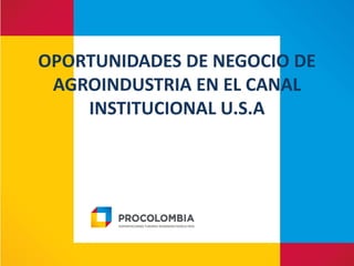 OPORTUNIDADES DE NEGOCIO DE AGROINDUSTRIA EN EL CANAL INSTITUCIONAL U.S.A  