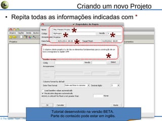 Criando um novo Projeto Repita todas as informações indicadas com  * © The Spider Team – PMI R.E.P. Global Nº 1812 * * * * * Tutorial desenvolvido na versão BETA.  Parte do conteúdo pode estar em inglês. 