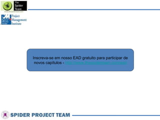 © The Spider Team – PMI R.E.P. Global Nº 1812 Inscreva-se em nosso EAD gratuito para participar de novos capítulos -  http://www.thespiderteam.com/ead 