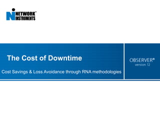 The Cost of Downtime Cost Savings & Loss Avoidance through RNA methodologies 