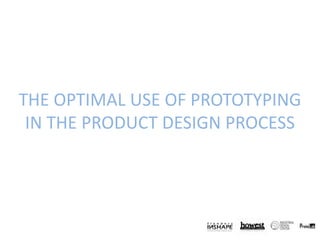 THE OPTIMAL USE OF PROTOTYPING IN THE PRODUCT DESIGN PROCESS 
