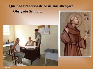 Obrigado Senhor... Que São Francisco de Assis, nos abençoe! Imagem: Google  Música: Oração de São Francisco de Assis –Fagner adsrcatyb@terra.com.br  Site: www.momentos-pps.com.br 