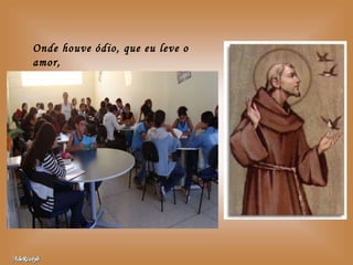 Onde houve ódio, que eu leve o amor, 