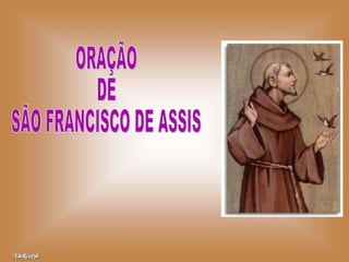 ORAÇÃO DE SÃO FRANCISCO DE ASSIS 