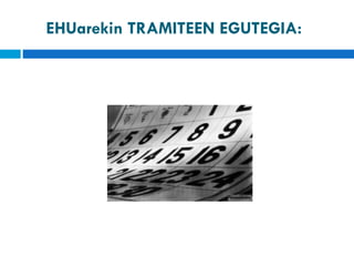 EHUarekin TRAMITEEN EGUTEGIA:  