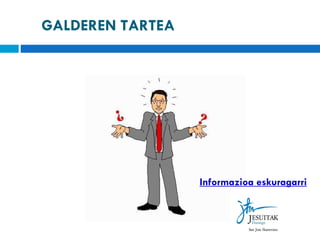 GALDEREN TARTEA Informazioa eskuragarri 