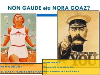 NON GAUDE eta NORA GOAZ? noN GAUDE? 2. BATX: “LASTERKETAN” nora goaz? Erabakitzeko momentua Bide bat hartzeko momentua 