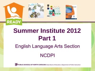 Summer Institute 2012
      Part 1
English Language Arts Section
           NCDPI
 