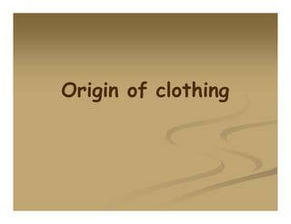 Origin of clothing
 